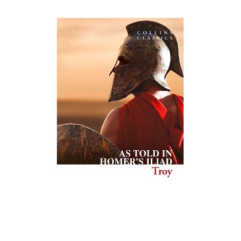 COLLINS CLASSICS : TROY - THE EPIC BATTLE AS TOLD IN HOMERS ILIAD PB A