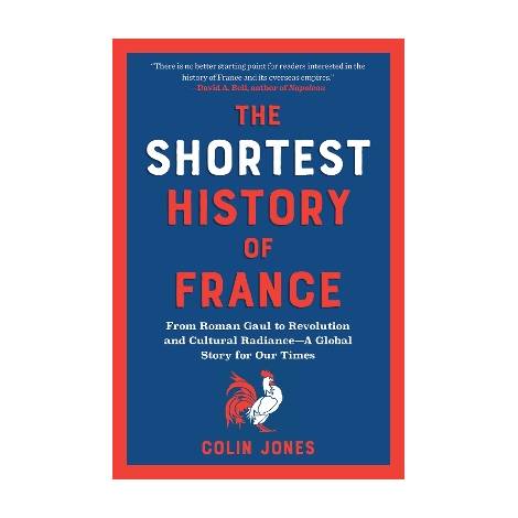 THE SHORTEST HISTORY OF FRANCE : FROM ROMAN GAUL TO REVOLUTION AND CULTURAL RADIANCE - A GLOBAL STOR PB
